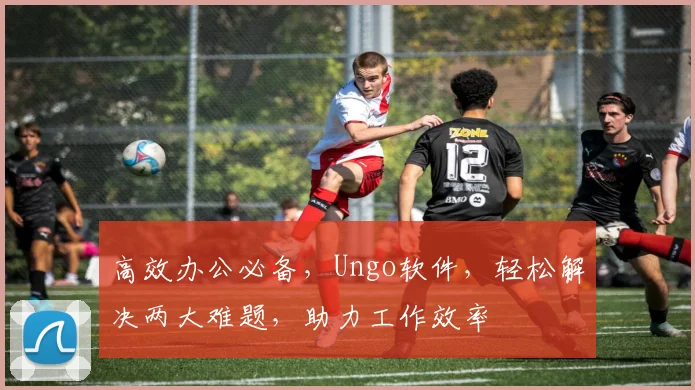 高效办公必备，Ungo软件，轻松解决两大难题，助力工作效率