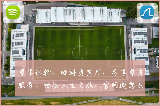 尊享体验，畅游贵宾厅，尽享尊贵服务，畅快人生之旅，官网邀您共鉴。